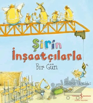 Şirin İnşaatçılarla Bir Gün – Sharon Rentta – İş Bankası Kültür Yayınları kitap kapağı