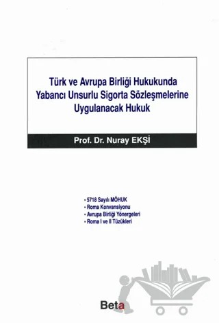 Türk ve Avrupa Birliği Hukukunda Yabancı Unsurlu Sigorta Sözleşmelerine Uygulanacak Hukuk – Nuray Ekşi – Beta Yayınevi kitap kapağı