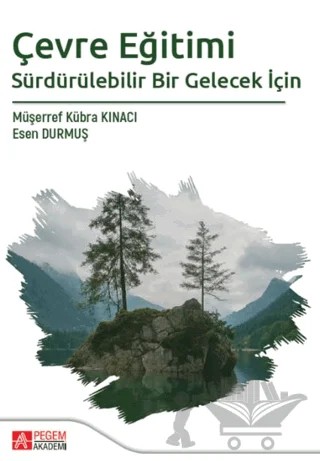 Çevre Eğitimi Sürdürülebilir Bir Gelecek İçin – Müşerref Kübra Kınacı, Esen Durmuş – Pegem Akademi Yayıncılık kitap kapağı