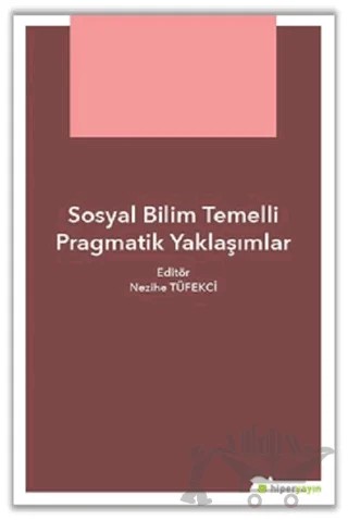 Sosyal Bilim Temelli Pragmatik Yaklaşımlar – Nezihe Tüfekçi – Hiperlink Yayınları kitap kapağı