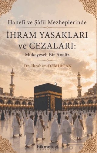 Hanefi ve Şafii Mezheplerinde İhram Yasakları ve Cezaları Mukayeseli Bir Analiz – İbrahim Demircan – Hikmetevi Yayınları kitap kapağı