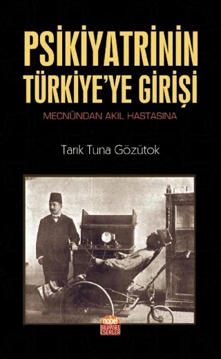 Psikiyatrinin Türkiye’ye Girişi (Mecnûndan Akıl Hastasına) – Tarık Tuna Gözütok – Nobel Bilimsel Eserler kitap kapağı