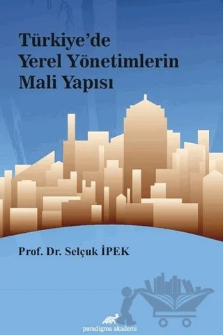 Türkiye'de Yerel Yönetimlerin Mali Yapısı – Selçuk İpek – Paradigma Akademi Yayınları kitap kapağı