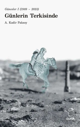 Günceler I (1989 – 2023) Günlerin Terkisinde – A. Kadir Paksoy – Doruk Yayınları kitap kapağı