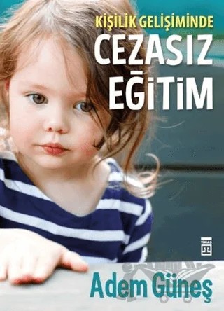 Kişilik Gelişiminde Cezasız Eğitim – Adem Güneş – Timaş Yayınları kitap kapağı