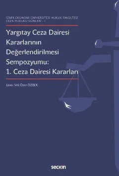 İzmir Ekonomi Üniversitesi Hukuk Fakültesi Ceza Hukuku Günleri– IYargıtay Ceza Dairesi Kararlarının Değerlendirilmesi Sempozyumu 1. Ceza Dairesi Kararları – Veli Özer Özbek – Seçkin Yayıncılık kitap kapağı