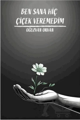 Ben Sana Hiç Çiçek Veremedim – Oğuzhan Orhan – Sokak Kitapları Yayınları kitap kapağı