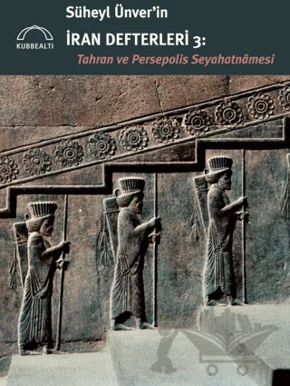 Süheyl Ünver’in İran Defterleri 3 - Tahran ve Persepolis Seyahatnamesi – Milad Salmani – Kubbealtı Neşriyatı Yayıncılık kitap kapağı