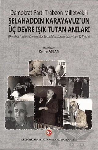 Demokrat Parti Trabzon Milletvekili Selahaddin Karayavuz'un Üç Devre Işık Tutan Anıları – Zehra Aslan – Atatürk Araştırma Merkezi kitap kapağı