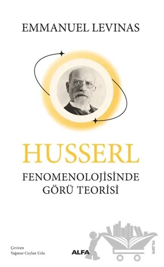 Husserl Fenomenolojisinde Görü Teorisi – Emmanuel Levinas – Alfa Yayınları kitap kapağı