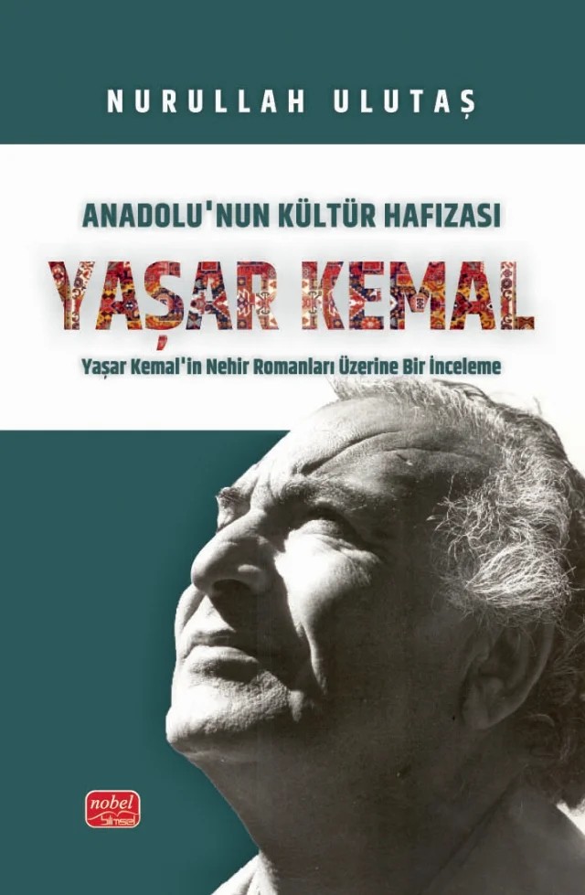 Anadolu’nun Kültür Hafızası YAŞAR KEMAL - Yaşar Kemal’in Nehir Romanları Üzerine Bir İnceleme – Nurullah Ulutaş – Nobel Bilimsel Eserler kitap kapağı