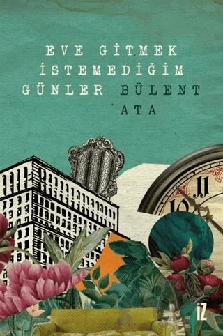 Eve Gitmek İstemediğim Günler – Bülent Ata – İz Yayıncılık kitap kapağı