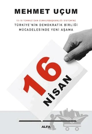 16 Nisan: 15-16 Temmuz'dan Cumhurbaşkanlığı Sistemine Türkiye’nin Demokratik Birliği Mücadelesinde Yeni Aşama – Mehmet Uçum – Alfa Yayınları kitap kapağı