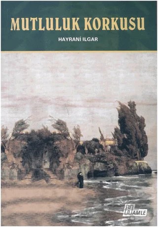 Mutluluk Korkusu – Hayrani Ilgar – Hamle Yayınevi kitap kapağı