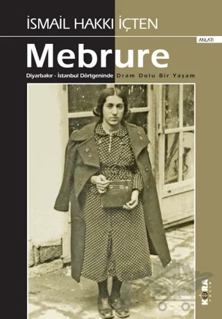 Mebrure Diyarbakır - İstanbul Dörtgeninde Dram Dolu Bir Yaşam – İsmail Hakkı İçten – Kora Yayın kitap kapağı