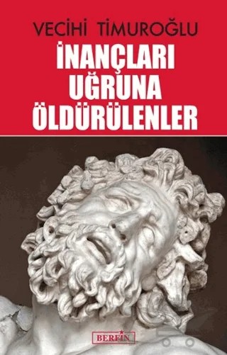 İnançları Uğruna Öldürülenler – Vecihi Timuroğlu – Berfin Yayınları kitap kapağı