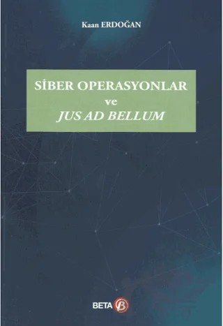 Siber Operasyonlar ve Jus Ad Bellum – Kaan Erdoğan – Beta Yayınevi kitap kapağı