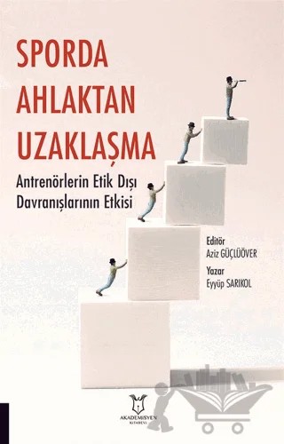 Sporda Ahlaktan Uzaklaşma: Antrenörlerin Etik Dışı Davranışlarının Etkisi – Eyyüp Sarıkol – Akademisyen Kitabevi kitap kapağı