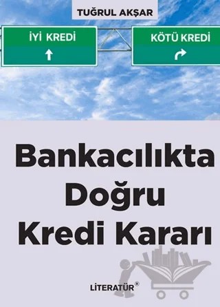Bankacılıkta Doğru Kredi Kararı – Tuğrul Akşar – Literatür Yayıncılık kitap kapağı