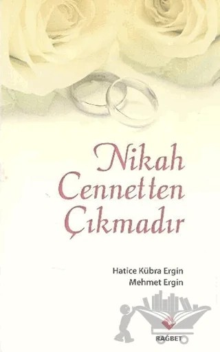 Nikah Cennetten Çıkmadır – Hatice Kübra Ergin, Mehmet Ergin – Rağbet Yayınları kitap kapağı