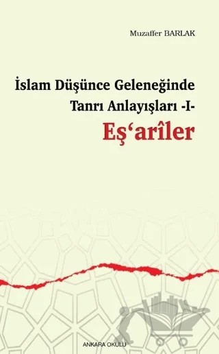 İslam Düşünce Geleneğinde Tanrı Anlayışları I - Eş‘ariler – Muzaffer Barlak – Ankara Okulu Yayınları kitap kapağı