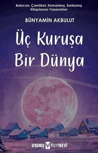 Üç Kuruşa Bir Dünya – Bünyamin Akbulut – Uyanış Yayınevi kitap kapağı