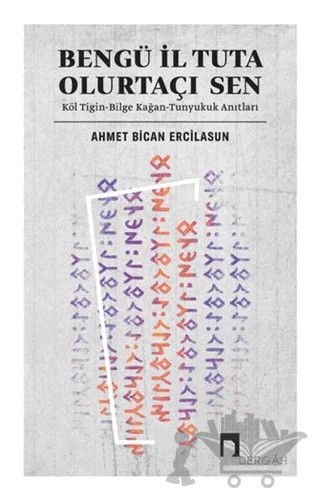 Bengü İl Tuta Olurtaçı Sen: Köl Tigin - Bilge Kağan – Ahmet Bican Ercilasun – Dergah Yayınları kitap kapağı