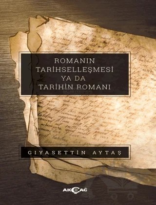 Romanın Tarihselleşmesi Ya Da Tarihin Romanı – Gıyasettin Aytaş – Akçağ Yayınları kitap kapağı