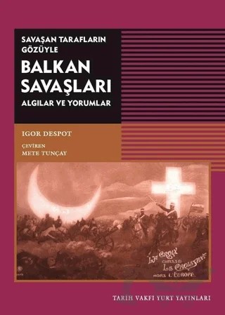 Savaşan Tarafların Gözüyle Balkan Savaşları – Igor Despot – Tarih Vakfı Yurt Yayınları kitap kapağı