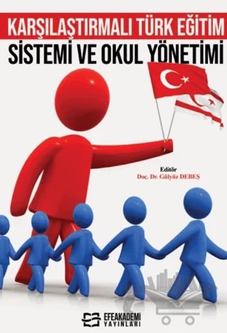 Karşılaştırmalı Türk Eğitim Sistemi ve Okul Yönetimi – Gülyüz Debeş – Efe Akademi Yayınları kitap kapağı
