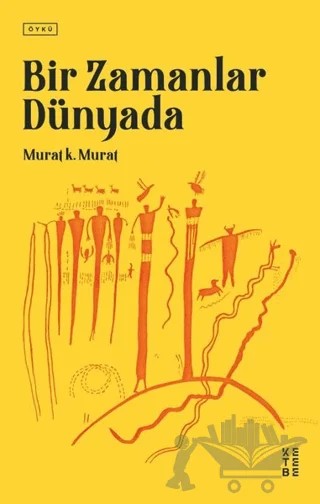 Bir Zamanlar Dünyada – Murat K. Murat – Ketebe Yayınları kitap kapağı