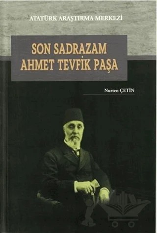 Son Sadrazam Ahmet Tevfik Paşa – Nurten Çetin – Atatürk Araştırma Merkezi kitap kapağı