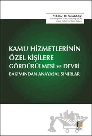 Kamu Hizmetlerinin Özel Kişilere Gördürülmesi ve Devri Bakımından Anayasal Sınırlar – Abdullah Uz – Adalet Yayınevi kitap kapağı