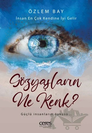 Gözyaşların Ne Renk? - İnsan En Çok Kendine İyi Gelir – Özlem Bay – Ceres Yayınları kitap kapağı