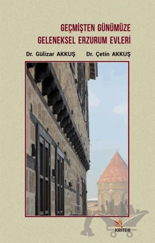 Geçmişten Günümüze Geleneksel Erzurum Evleri – Çetin Akkuş, Gülizar Akkuş – Kriter Yayınları kitap kapağı