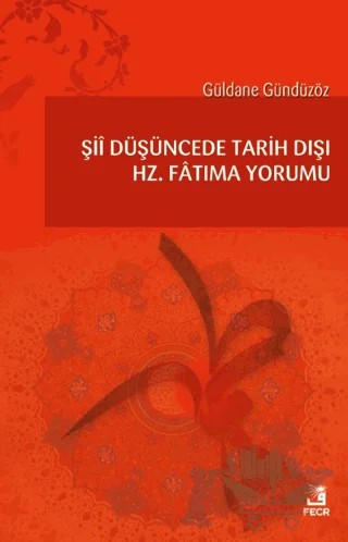 Şii Düşüncede Tarih Dışı Hz. Fatıma Yorumu – Güldane Gündüzöz – Fecr Yayınları kitap kapağı