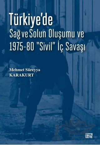 Türkiye’de Sağ ve Solun Oluşumu ve 1975-80 “Sivil” İç Savaşı – Mehmet Süreyya Karakurt – Nota Bene Yayınları kitap kapağı