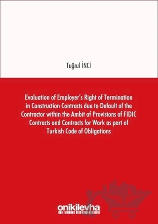 Evaluation of Employer's Right of Termination in Construction Contracts due to Default of the Contractor within the Ambit of Provisions of FIDIC Contracts and Contracts for Work as part of Turkish Code of Obligations – Tuğrul İnci – On İki Levha Yayınları kitap kapağı
