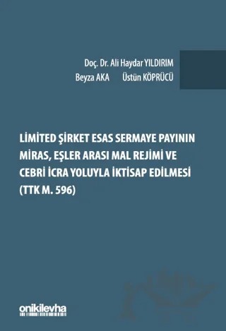 Limited Şirket Esas Sermaye Payının Miras, Eşler Arası Mal Rejimi ve Cebri İcra Yoluyla İktisap Edilmesi (TTK m. 596) – Üstün Köprücü, Beyza Aka, Ali Haydar Yıldırım – On İki Levha Yayınları kitap kapağı