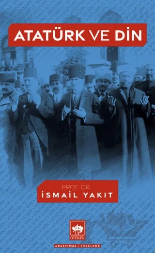 Atatürk ve Din – İsmail Yakıt – Ötüken Neşriyat kitap kapağı