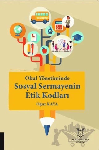Okul Yönetiminde Sosyal Sermayenin Etik Kodları – Oğuz Kaya – Akademisyen Kitabevi kitap kapağı