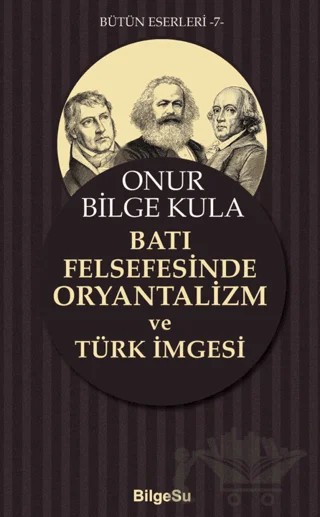 Batı Felsefesinde Oryantalizm ve Türk İmgesi – Onur Bilge Kula – BilgeSu Yayıncılık kitap kapağı