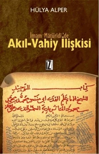 İmam Matüridi’de Akıl-Vahiy İlişkisi – Hülya Alper – İz Yayıncılık kitap kapağı