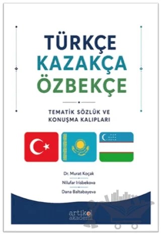 Türkçe - Kazakça - Özbekçe Tematik Sözlük ve Konuşma Kalıpları – Murat Koçak, Nilufar Irisbekova, Dana Baltabayeva – Artikel Akademi kitap kapağı