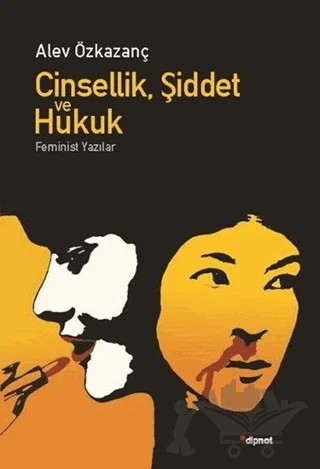 Cinsellik, Şiddet ve Hukuk – Alev Özkazanç – Dipnot Yayınları kitap kapağı