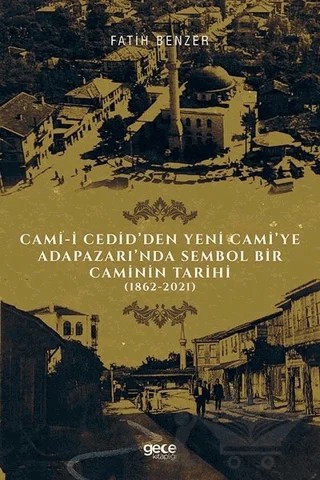 Cami-i Cedid’den Yeni Cami’ye Adapazarı’nda Sembol Bir Caminin Tarihi – Fatih Benzer – Gece Kitaplığı kitap kapağı