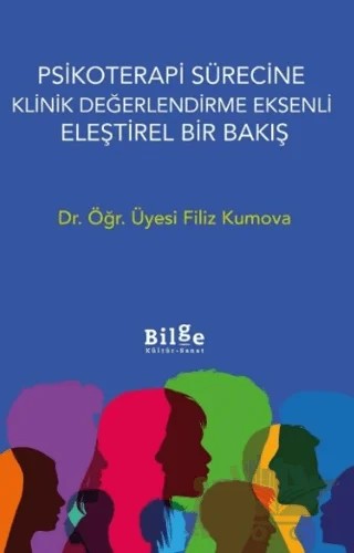 Psikoterapi Sürecine Klinik Değerlendirme Eksenli Eleştirel Bir Bakış – Filiz Kumova – Bilge Kültür Sanat kitap kapağı