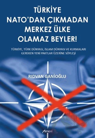 Türkiye Nato’dan Çıkmadan Merkez Ülke Olamaz Beyler – Rıdvan Ganioğlu – Armoni Yayıncılık kitap kapağı
