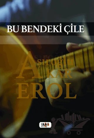 Bu Bendeki Çile – Aşıroğlu Erol Akar – Tilki Kitap kitap kapağı