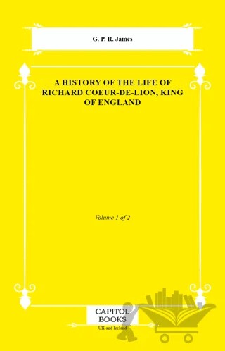 A History of the Life of Richard Coeur-De-Lion, King of England – G. P. R. James – Capitol Books kitap kapağı